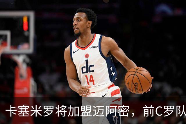 卡塞米罗将加盟迈阿密，前C罗队友携手梅西，曼联补位或需1亿欧